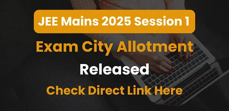 JEE Main 2025 Session 1 : Exam City Intimation Slips Released; Check Direct Link Here