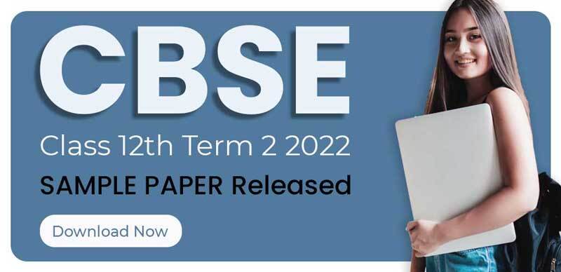 CBSE 12th Term 2 - 2022 : SAMPLE PAPER Released Download Now