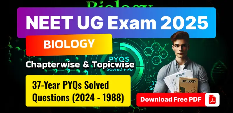 NEET UG 2025 Biology: 37 Years Chapterwise & Topicwise PYQs Solved Question (2024 - 1988) - Download Free PDF