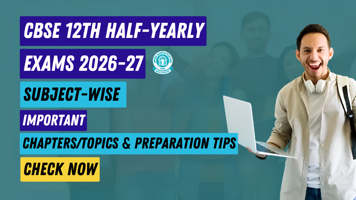 CBSE 12th Half-Yearly Exams 2026-27: Subject-wise Important Topics & Preparation Tips
