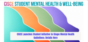 CISCE Launches Student Initiative to Shape Mental Health Guidelines; Details Here