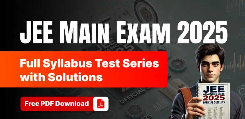 JEE Main Exam 2025 : Full Syllabus Test Series with Solutions; Free PDF Download