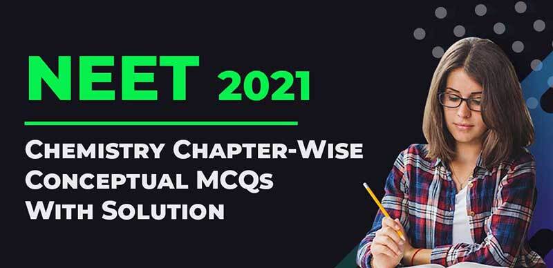 NEET 2021 : Chemistry Chapter-Wise Conceptual MCQs With Solution