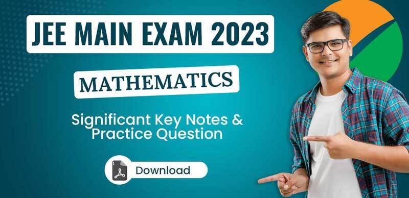JEE Main Mathematics Exam 2023 : Significant Key Notes & Practice Question; Download PDF
