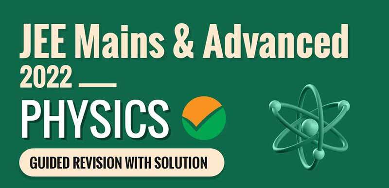 JEE Mains & Advanced 2022 : Physics Guided Revision With Solution