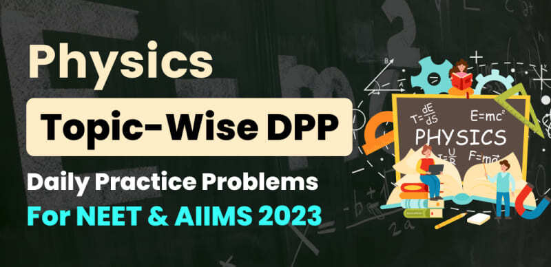 Physics Topic-Wise DPP Daily Practice Problems For NEET & AIIMS 2023