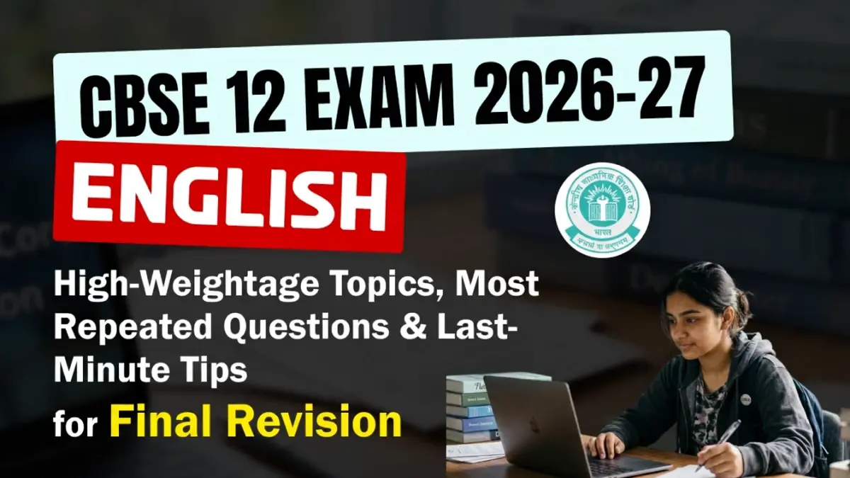 CBSE 12 English Exam 2026-27: High-Weightage Topics, Most Repeated Questions & Last-Minute Tips for Final Revision