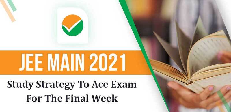 JEE Main 2021 : Study Strategy To Ace Exam For The Final Week