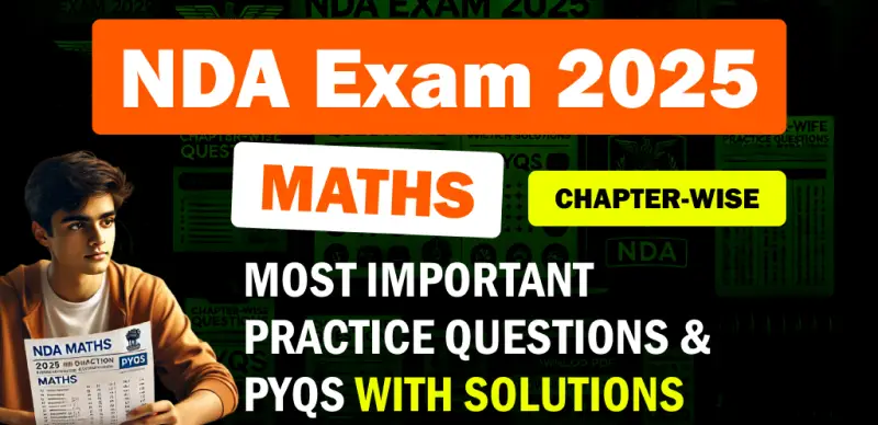 NDA Exam 2025 Maths: Most Important Chapter-Wise Questions & PYQs with Solutions – Download PDF