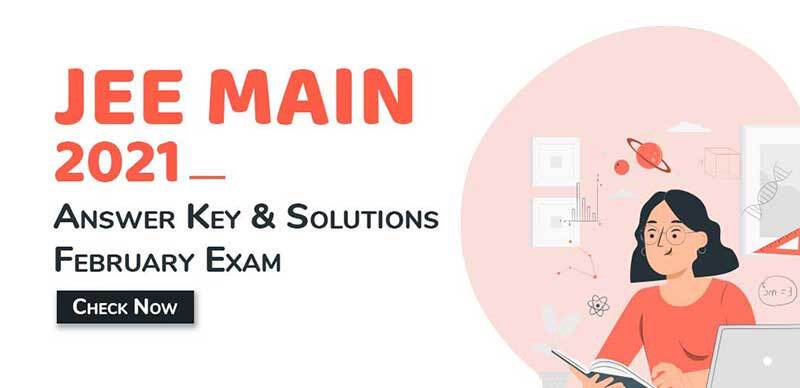 JEE MAIN 2021 : Answer Key & Solutions February Exam