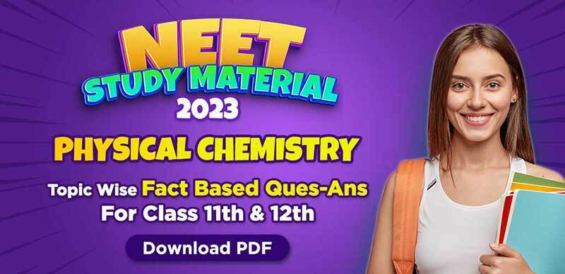 NEET Study Material 2023 : Physical Chemistry Topic Wise Fact Based Question-Answers For Class 11th & 12th; Download PDF