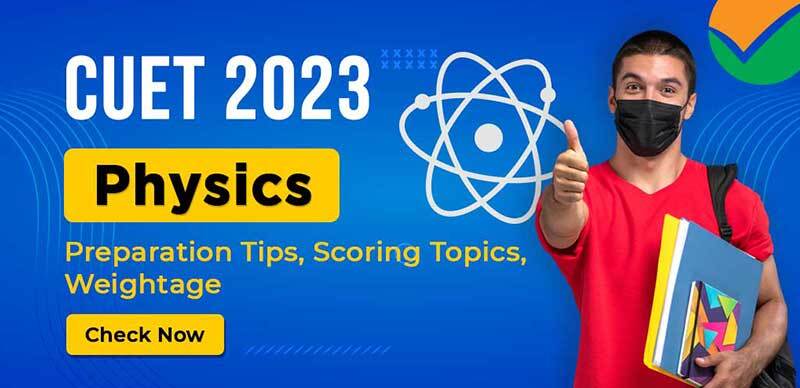 CUET Physics 2023 : Preparation Strategy, Scoring Topics, Weightage