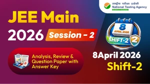 JEE Main Session-2 Exam 2026 : 8 April Shift-2 Analysis, Review & Question Paper with Answer Key
