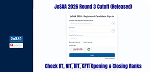 JoSAA 2026 Round 3 Cutoff (Released): Check IIT, NIT, IIIT, GFTI Opening & Closing Ranks