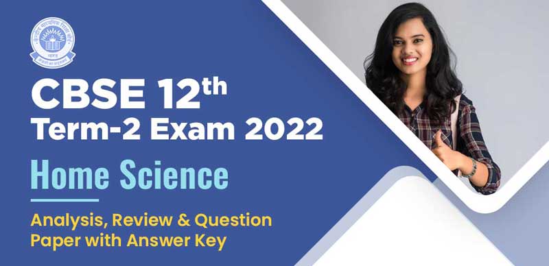 CBSE 12th Term-2 Exam 2022 : Home Science Analysis, Review & Question Paper with Answer Key