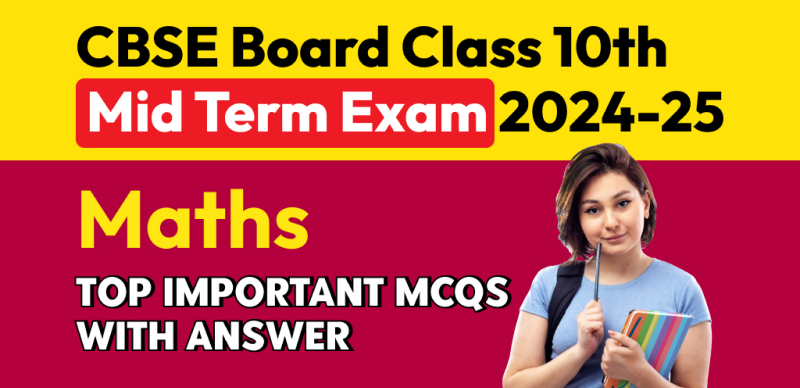 CBSE Board Class 10th Mid Term Exam 2024-25 : Maths Most Important MCQs with Answers