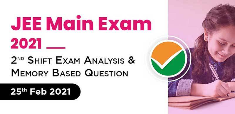 JEE Main Exam 2021 : 2nd Shift Exam Analysis & Memory Based Question 25th Feb 2021