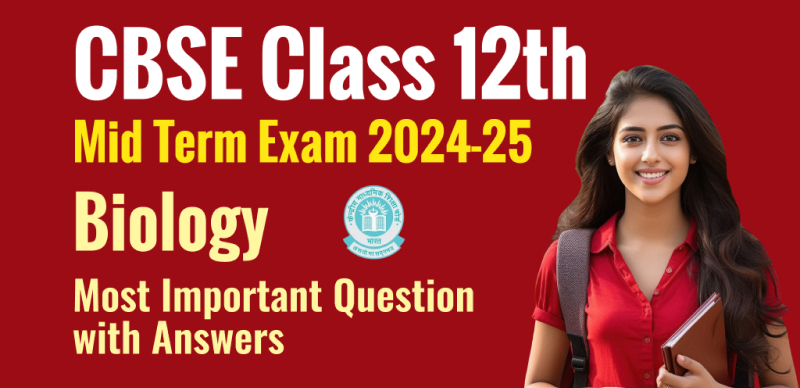 CBSE Class 12th Mid Term Exam 2024-25 : Biology Most Important Question with Answers