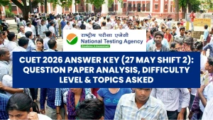 CUET 2026 Answer Key (27 May Shift 2): Question Paper Analysis, Difficulty Level & Topics Asked