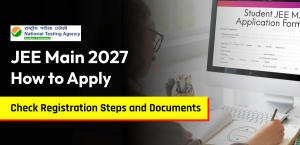 How to Apply for JEE Main 2027: Check Registration Steps and Documents