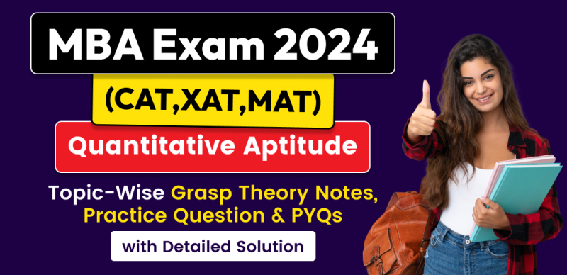 MBA Exam 2024 (CAT, XAT, MAT) : Topic-Wise Quantitative Aptitude Notes, Practice Questions & PYQs with Solutions - Download PDF
