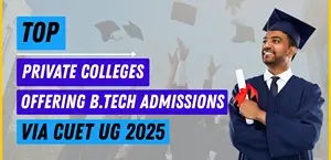 Top 10 Private Colleges Offering B.Tech Admissions via CUET UG 2025