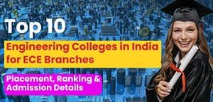 Top 10 Engineering Colleges in India for ECE Branches - Placement, Ranking & Admission Details