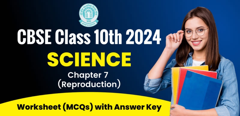 CBSE Class 10th Science 2024 : Chapter 7 (Reproduction) Worksheet (MCQs) with Answer Key
