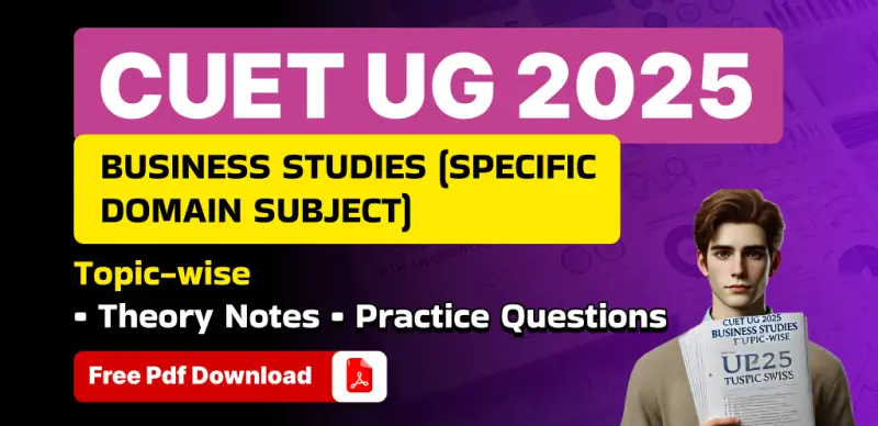 CUET UG 2025 Business Studies : Topic-wise Theory Notes and Practice Questions with Solutions – PDF Download