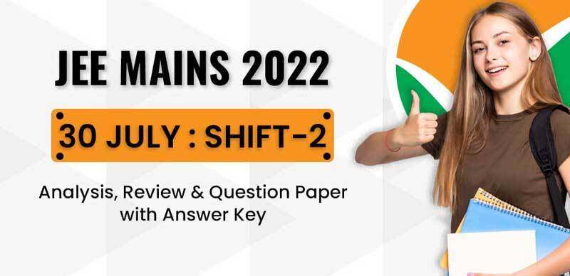 JEE Mains 2022 : 30 July Shift-2 Analysis, Review & Question Paper with Answer Key