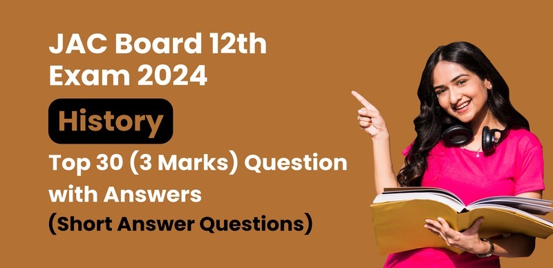 JAC Board 12th History Exam 2024 : Top 30 (3 Marks) Questions with Answers (Short Answer Questions)
