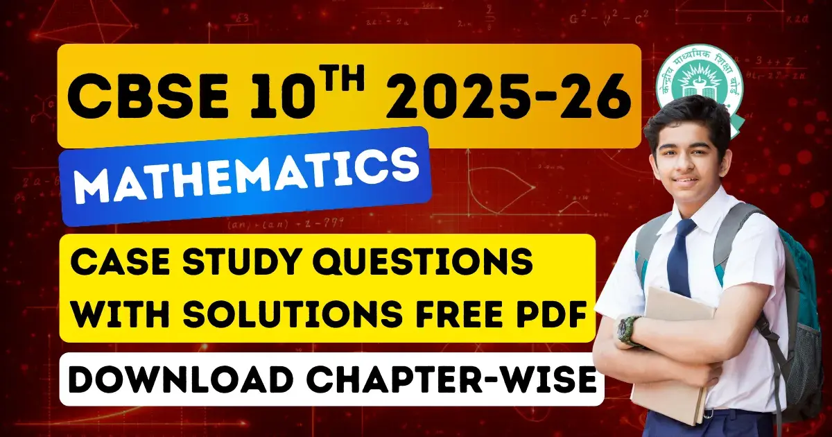 CBSE Class 10th Maths Exam 2025-26: Important Case Study Questions with Solutions, PDF Download