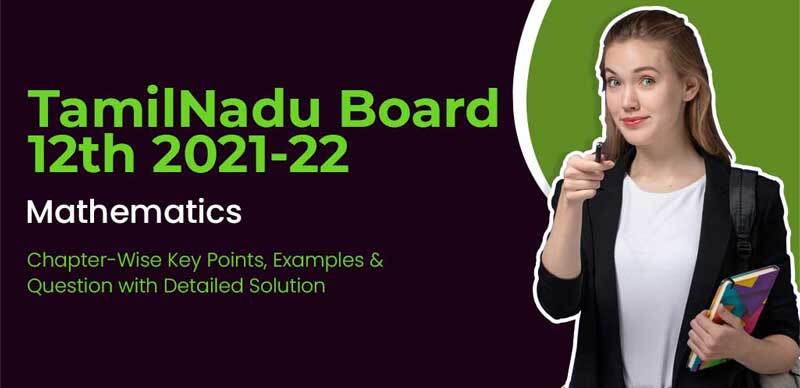 TamilNadu Board 12th 2021-22 : Mathematics Chapter-Wise Key Points, Examples & Question with Detailed Solution