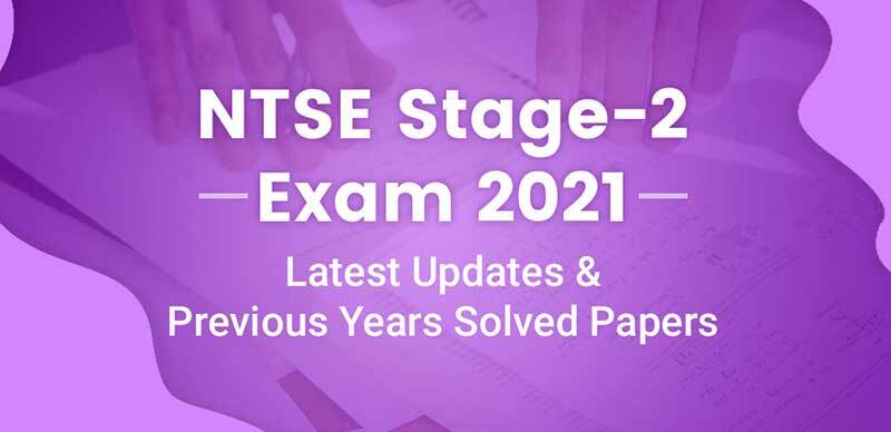 NTSE Stage-2 Exam 2021 : Latest Updates and Previous Years Solved Papers
