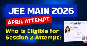 JEE Main 2026 April Attempt: Who Is Eligible for Session 2 Attempt? Check Details