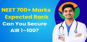 NEET Expected AIR for 700+ Marks: Rank Range and Top College Chances