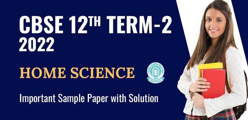 CBSE 12th Term-2 2022 : Home Science Important Sample Paper with Solution