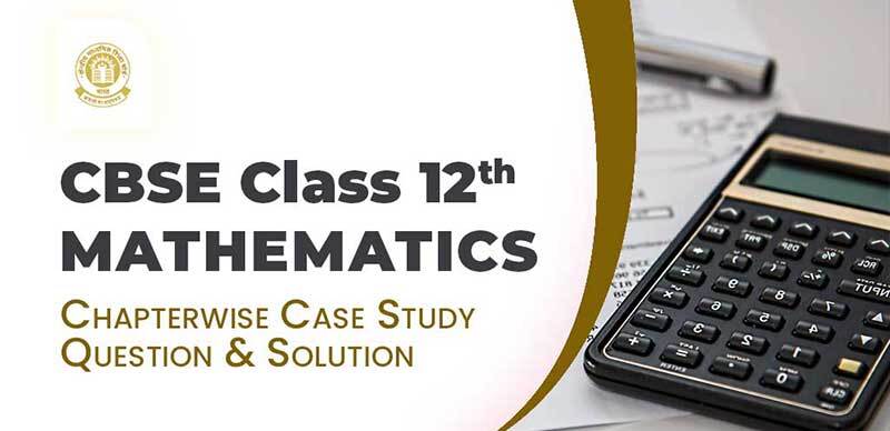 case study questions for class 12 maths cbse