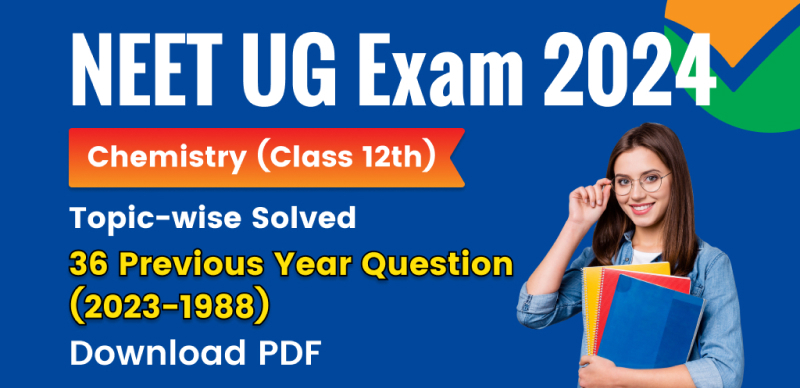 NEET UG Exam 2024 : Chemistry (Class 12th) Topic-wise Solved Last 36 Previous Year Question with Solution (2023-1988); Download PDF