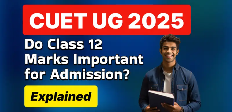 CUET UG 2025: Do Class 12 Marks Important for Admission? Explained