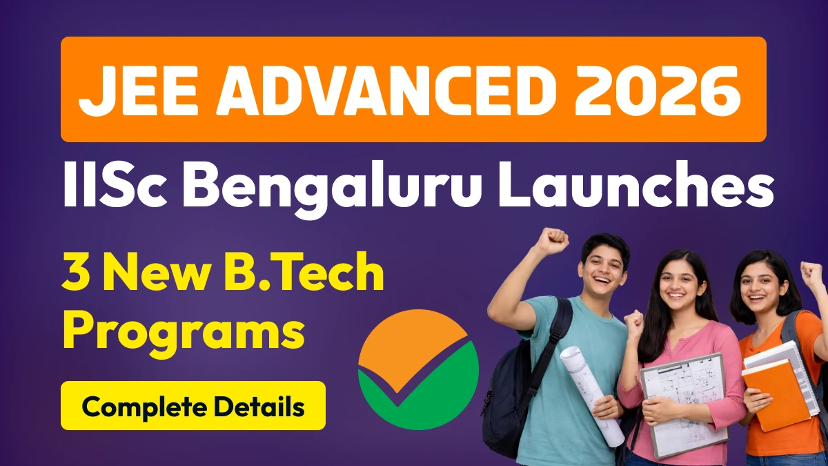 JEE Advanced 2026: IISc Bengaluru Launches 3 New B.Tech Programs - Complete Details