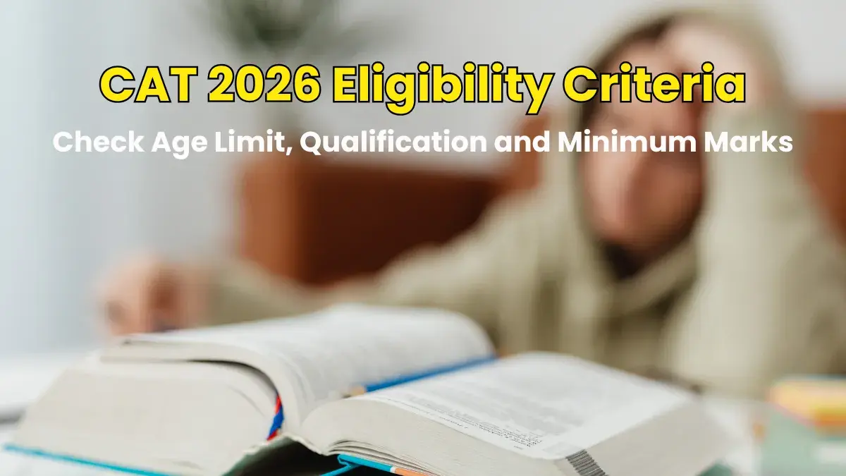 CAT 2026 Eligibility Criteria: Check Age Limit, Qualification and Minimum Marks