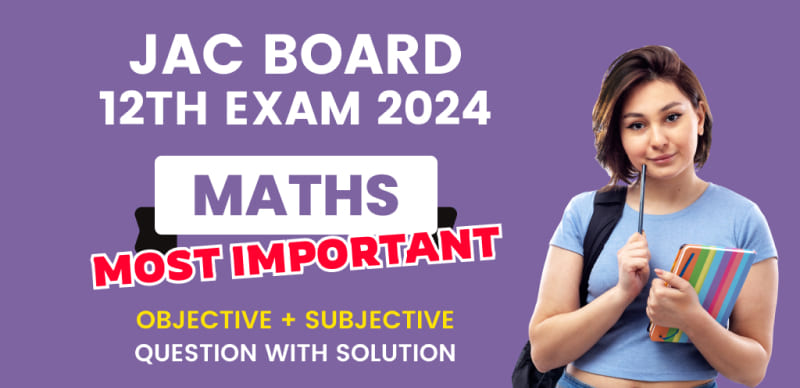 JAC Board 12th Maths Exam 2024 : Most Important Question Answers (Objective + Subjective); Download PDF