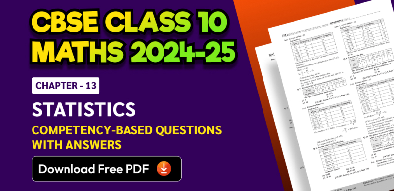 CBSE Class 10 Maths 2024-25: Chapter 13 Statistics Competency-Based Questions with Answers; Download Free PDF