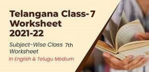 Telangana Class-7 Worksheet 2021-22 : Subject-Wise Class 7 Worksheet In English & Telugu Medium
