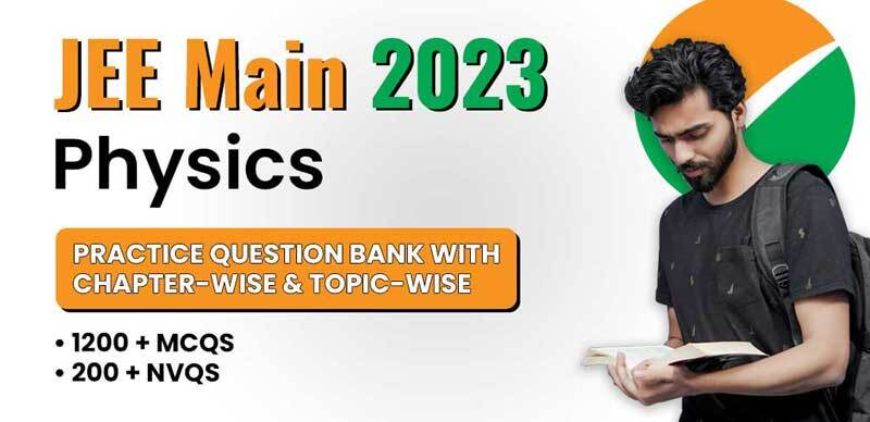 JEE Main Physics 2023 : Practice Question Bank with Solution (1200 + MCQs & 200 + NVQs)