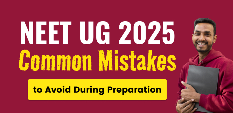 NEET UG 2025 : Common Mistakes to Avoid During Preparation