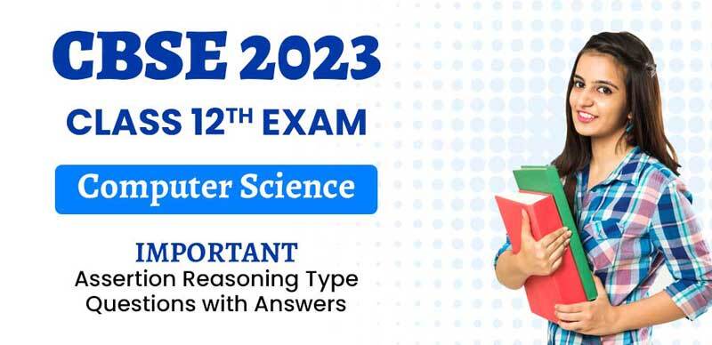 CBSE Class 12 Computer Science 2023 : Important Assertion Reasoning Type Questions with Answers