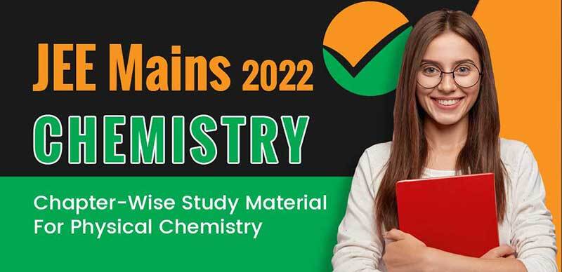 JEE Mains 2022 : Chemistry Chapter-Wise Study Material For Physical Chemistry
