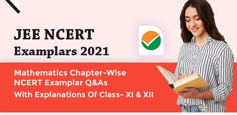 JEE NCERT Examplars 2021 : Mathematics Chapter-Wise NCERT Examplar Q&As With Explanations Of Class- XI & XII